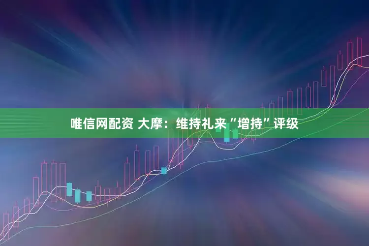 唯信网配资 大摩：维持礼来“增持”评级